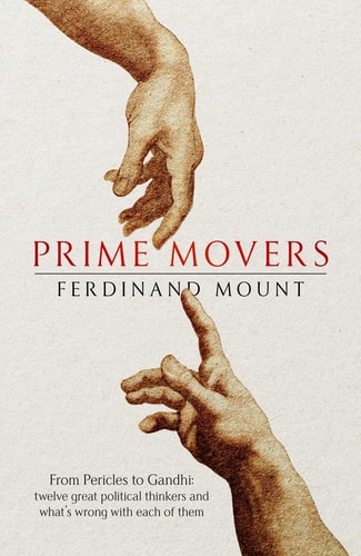 Prime Movers From Pericles to Gandhi : Twelve Great Political Thinkers and What's Wrong with Each of Them