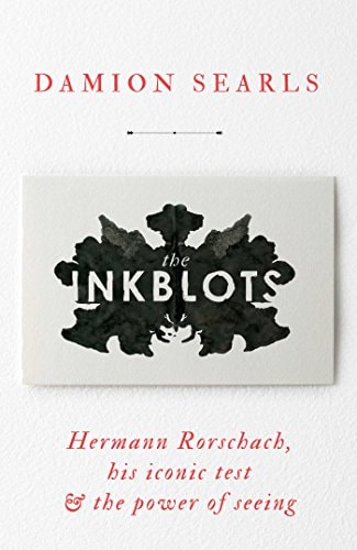 The Inkblots Hermann Rorschach, His Iconic Test, & the Power of Seeing