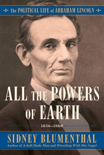All the Powers of Earth The Political Life of Abraham Lincoln Vol. III, 1856-1860