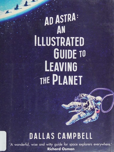 Ad Astra An Illustrated Guide to Leaving the Planet