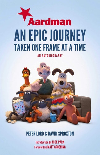 Aardman An Epic Journey : Taken One Frame at a Time : an Autobiography
