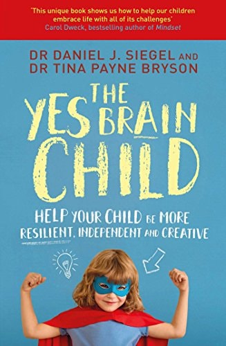 The Yes Brain Child Help Your Child be More Resilient, Independent and Creative