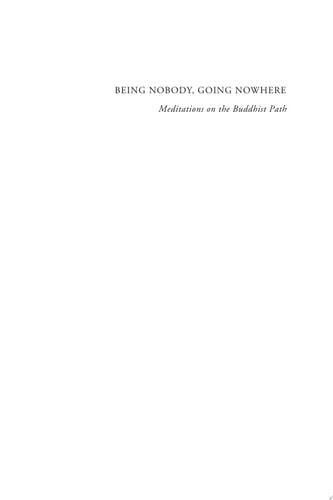 Being Nobody, Going Nowhere Meditations on the Buddhist Path