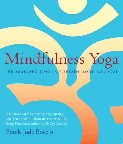 Mindfulness Yoga The Awakened Union of Breath, Body, and Mind