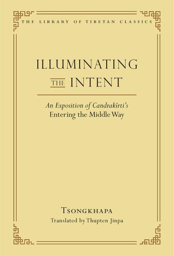 Illuminating the Intent An Exposition of Candrakirti's Entering the Middle Way