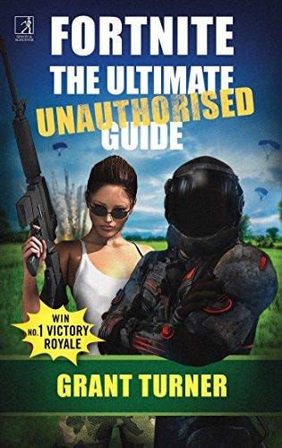 Fortnite: the Ultimate Unauthorised Guide