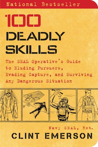 100 Deadly Skills The SEAL Operative’s Guide to Eluding Pursuers, Evading Capture, and Surviving Any Dangerous Situation-zoom-