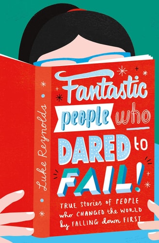 Fantastic People Who Dared to Fail True Stories of People Who Changed the World by Falling Down First
