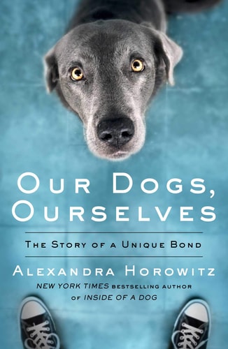 Our Dogs, Ourselves The Story of a Singular Bond