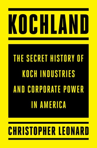 Kochland The Secret History of Koch Industries and Corporate Power in America