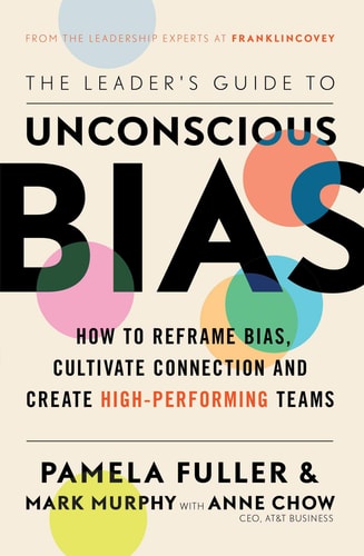 The Leader's Guide to Unconscious Bias How to Reframe Bias, Cultivate Connection, and Create High-performing Teams
