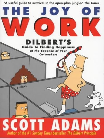 The Joy of Work Dilbert's Guide to Finding Happiness at the Expense of Your Co-workers