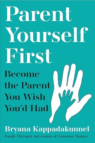 Parent Yourself First Raise Happier, Healthier Kids by Becoming the Parent You Wish Youd Had-1