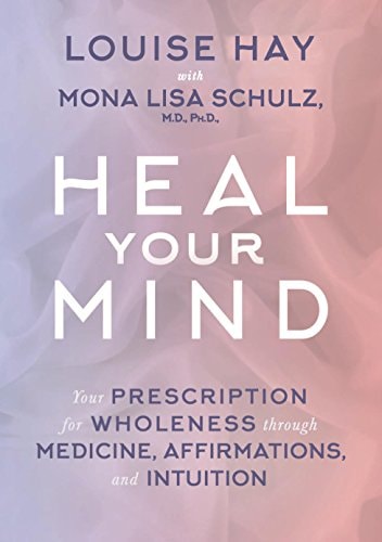 Heal Your Mind: Your Prescription for Wholeness Through Medicine, Affirmations and Intuition