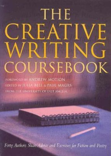 The Creative Writing Coursebook Forty Writers Share Advice and Exercises for Poetry and Prose