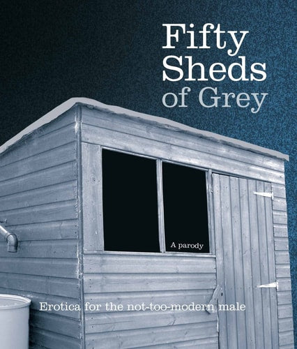 Fifty Sheds of Grey Erotica for the Not-too-modern Male