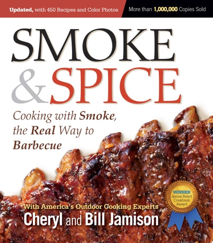 Smoke & Spice, Updated and Expanded 3rd Edition Cooking With Smoke, the Real Way to Barbecue