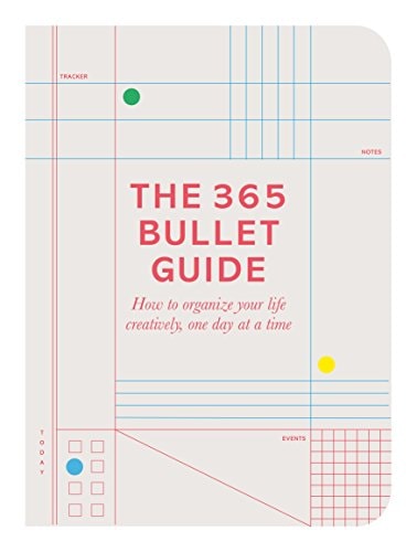 The 365 Bullet Guide How to Organize Your Life Creatively, One Day at a Time