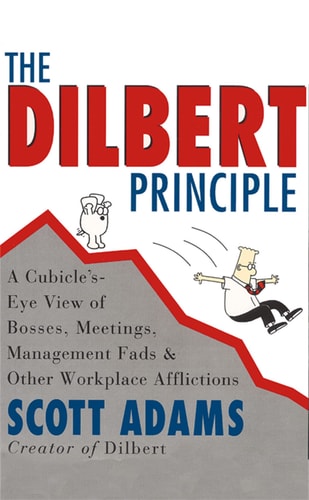 The Dilbert Principle A Cubicle's-Eye View of Bosses, Meetings, Management Fads and Other Workplace Afflictions
