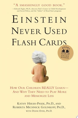 Einstein Never Used Flash Cards How Our Children Really Learn--and Why They Need to Play More and Memorize Less