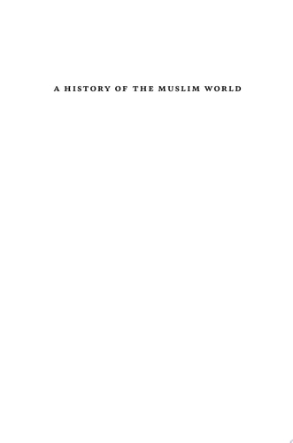 A History of the Muslim World From Its Origins to the Dawn of Modernity