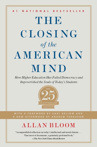 Closing of the American Mind How Higher Education Has Failed Democracy and Impoverished the Souls of Today's Students
