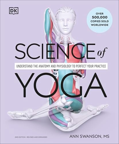 Science of Yoga Understand the Anatomy and Physiology to Perfect Your Practice