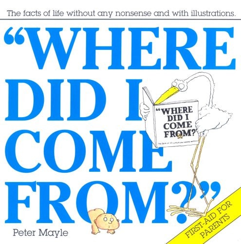 "Where Did I Come From?" The Facts of Life Without Any Nonsense and with Illustrations
