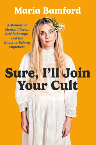 Sure, I'll Join Your Cult A Memoir of Mental Illness and the Quest to Belong Anywhere