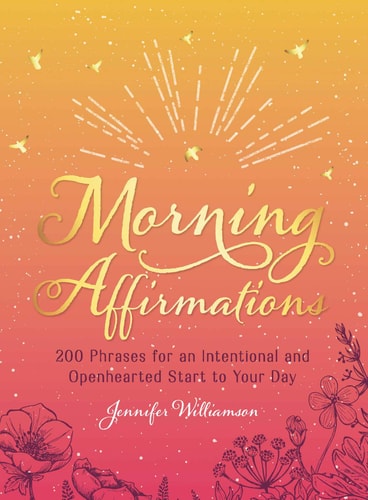 Morning Affirmations 200 Phrases for an Intentional and Openhearted Start to Your Day