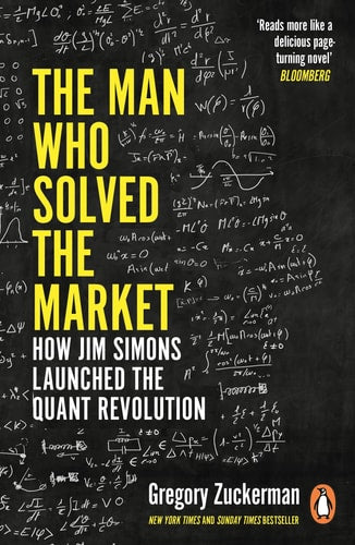 The Man Who Solved the Market How Jim Simons Launched the Quant Revolution SHORTLISTED for the FT and MCKINSEY BUSINESS BOOK of the YEAR AWARD 2019