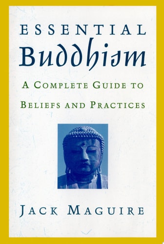 Essential Buddhism A Complete Guide to Beliefs and Practices