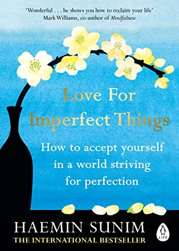 Love for Imperfect Things How to Accept Yourself in a World Striving for Perfection