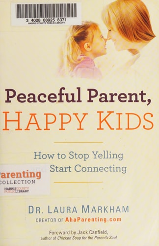 Peaceful Parent, Happy Kids How to Stop Yelling and Start Connecting