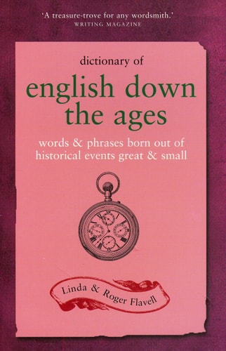 Dictionary of English Down the Ages Words & phrases borne out of historical events, great & small