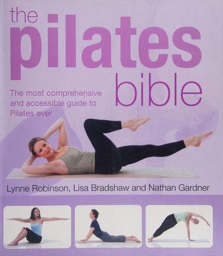 The Pilates Bible The Most Comprehensive and Accessible Guide to Pilates Ever