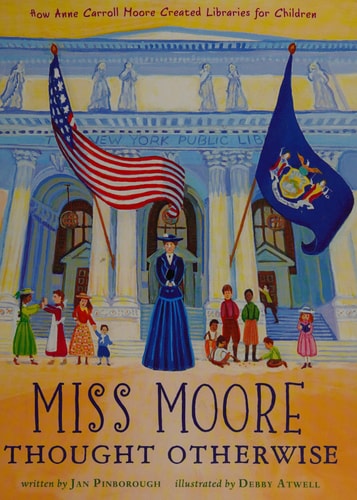 Miss Moore Thought Otherwise How Anne Carroll Moore Created Libraries for Children