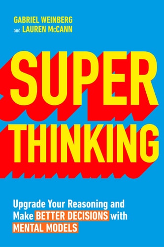 Super Thinking Upgrade Your Reasoning and Make Better Decisions with Mental Models