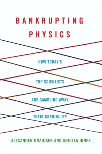 Bankrupting Physics How Today's Top Scientists are Gambling Away Their Credibility