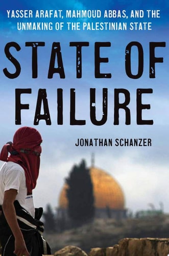 State of Failure Yasser Arafat, Mahmoud Abbas, and the Unmaking of the Palestinian State