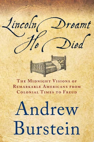 Lincoln Dreamt He Died The Midnight Visions of Remarkable Americans from Colonial Times to Freud