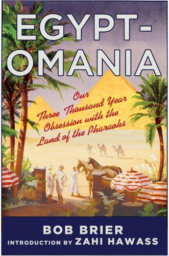 Egyptomania: Our Three Thousand Year Obsession with the Land of the Pharaohs
