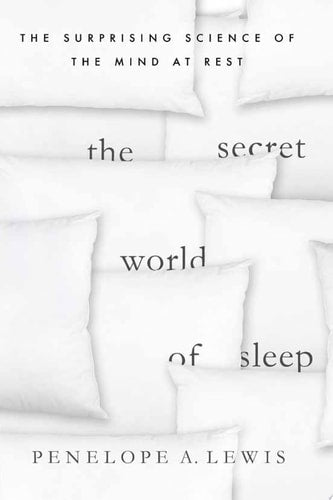 The Secret World of Sleep The Surprising Science of the Mind at Rest