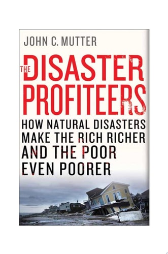The Disaster Profiteers How Natural Disasters Make the Rich Richer and the Poor Even Poorer