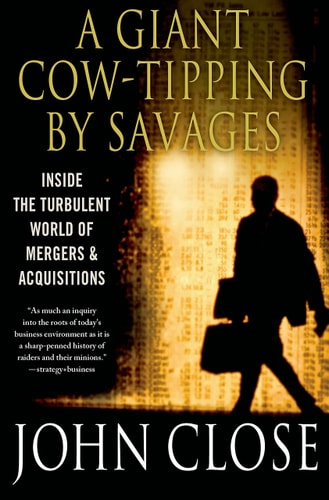 A Giant Cow-Tipping by Savages Inside the Turbulent World of Mergers and Acquisitions