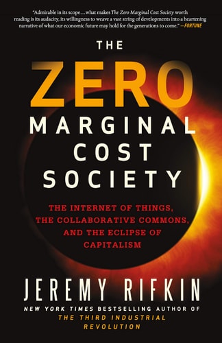 The Zero Marginal Cost Society The Internet of Things, the Collaborative Commons, and the Eclipse of Capitalism
