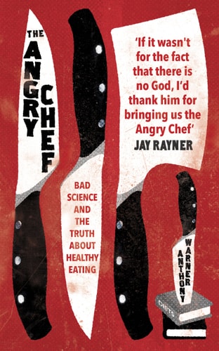 The Angry Chef Bad Science and the Truth about Healthy Eating