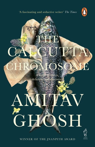 The Calcutta Chromosome A Novel of Fevers, Delirium, and Discovery