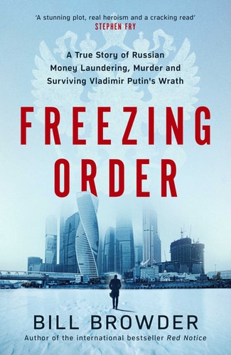 Freezing Order A True Story of Russian Money Laundering, State-Sponsored Murder,and Surviving Vladimir Putin's Wrath
