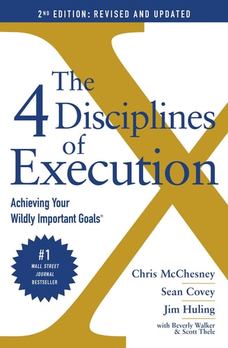 The 4 Disciplines of Execution: Revised and Updated Achieving Your Wildly Important Goals